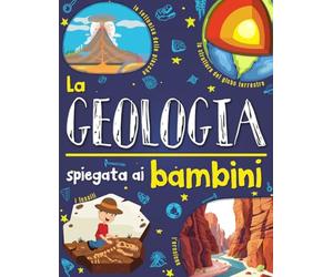 La geologia spiegata ai bambini: Introduzione alle scienze della Terra per ragazzi curiosi