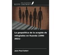 La geopolítica de la acogida de refugiados en Ruanda (1996-2021)