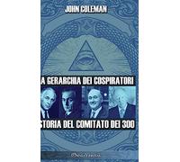La gerarchia dei cospiratori: Storia del Comitato dei 300