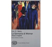 La Germania di Weimar. Utopia e tragedia. Nuova ediz.