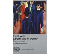 La Germania di Weimar. Utopia e tragedia. Nuova ediz. - Weitz Eric D.
