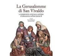 La Gerusalemme di San Vivaldo. A cinquecento anni dalla lettera d'indulgenza di Papa Leone X