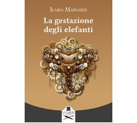 La gestazione degli elefanti - Mainardi Ilaria