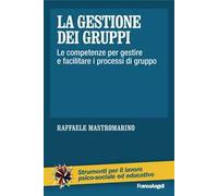 Gestione Dei Gruppi. Le Competenze Per Gestire E Facilitare I Processi Di Gruppo