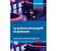 La gestione dei progetti di spettacolo. Elementi di project management culturale. Nuova ediz.
