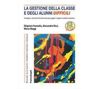 La gestione della classe e degli alunni difficili. Strategie e strumenti di intervento per gruppi e singoli in ambito scolastico