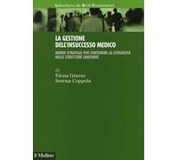 La gestione dell'insuccesso medico. Nuove strategie per contenere la litigiosità nelle strutture sanitarie