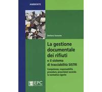 La gestione documentale dei rifiuti e il sistema di tracciabilità SISTRI. Competenze, responsabilità, procedure, prescrizioni secondo la normativa vigente