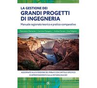 La gestione grandi progetti di ingegneria. Manuale ragionato teorico e pratico-comparativo