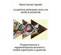 La gestione partecipata verso una sanità di prossimità. Programmazione e regolamentazione: strumenti e modelli organizzativi e gestionali