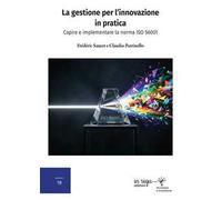 La gestione per l'innovazione in pratica. Capire e implementare la norma ISO 56001