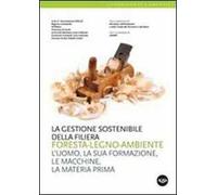 La gestione sostenibile della filiera foresta-legno-ambiente. L'uomo, la sua formazione, le macchine, la materia prima