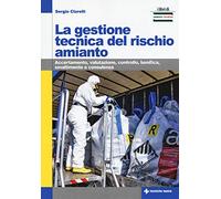 La gestione tecnica del rischio amianto. Accertamento, valutazione, controllo, bonifica, smaltimento e consulenza