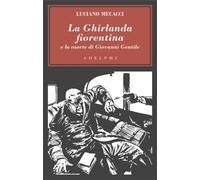 La Ghirlanda fiorentina e la morte di Giovanni Gentile - Mecacci Luciano