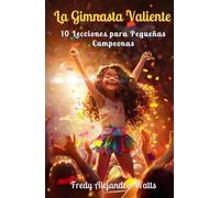 La Gimnasta Valiente: 10 Lecciones para Pequeñas Campeonas