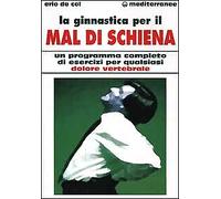 La ginnastica per il mal di schiena. Un programma completo di esercizi per quals