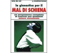 La ginnastica per il mal di schiena. Un programma completo di esercizi per qualsiasi dolore vertebrale