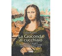 La Gioconda al cucchiaio. Ricette e segreti per gustare i capolavori della storia dell'arte