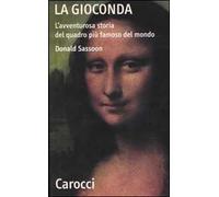 La Gioconda. L'avventurosa storia del quadro più famoso del mondo