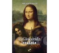 La Gioconda svelata. Ediz. illustrata