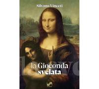 La Gioconda svelata. Ediz. illustrata