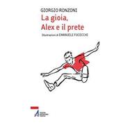 La gioia, Alex e il prete. Ediz. illustrata