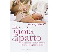 Libri Gaskin Ina M. - La Gioia Del Parto. Segreti E Virtu Del Corpo Femminile Du