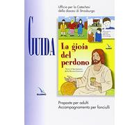 La gioia del perdono. Guida. Proposte per adulti. Accompagnamento per fanciulli