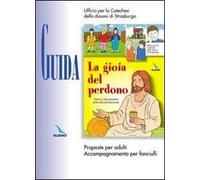 La gioia del perdono. Guida. Proposte per adulti. Accompagnamento per fanciulli