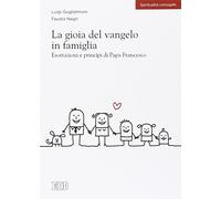 La gioia del vangelo in famiglia. Esortazioni e principi di papa Francesco