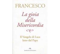 La gioia della misericordia. Il Vangelo di Luca letto dal papa