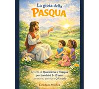 La gioia della Pasqua: Attività di Quaresima e Pasqua per bambini 3-10 anni con storie, attività e QR code