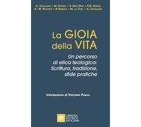 La gioia della vita. Un percorso di etica teologica: scrittura, tradizione, sfide pratiche