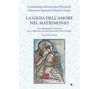 La gioia dell'amore nel matrimonio. «Linee mistagogiche e normative per la celebrazione del matrimonio nelle Chiese di Puglia. Nota pastorale»