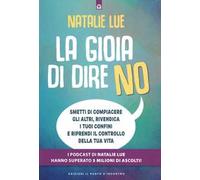 La gioia di dire no. Smetti di compiacere gli altri, rivendica i tuoi confini e riprendi il controllo della tua vita