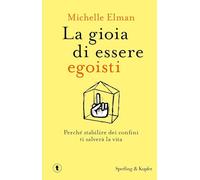 La gioia di essere egoisti. Perché stabilire dei confini ti salverà la vita