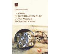 La gioia di guardare in alto. L'Opus Magnum di Giovanni Valenti