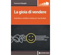 LA GIOIA DI VENDERE - BRIGUGLIO FRANCESCO - Tecniche Nuove