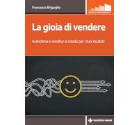 LA GIOIA DI VENDERE - BRIGUGLIO FRANCESCO - Tecniche Nuove