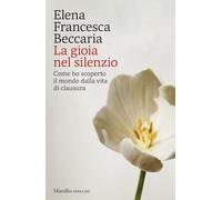 LA GIOIA NEL SILENZIO - BECCARIA ELENA FRANCESCA - Marsilio