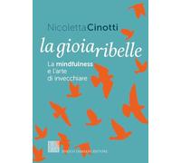 La gioia ribelle. La mindfulness e l'arte di invecchiare
