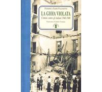 La gioia violata. Crimini contro gli italiani 1940-1946