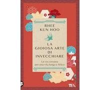 La gioiosa arte di invecchiare. La via coreana per una vita lunga e felice