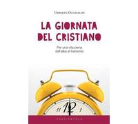 La giornata del cristiano. Per una vita piena dall'alba al tramonto