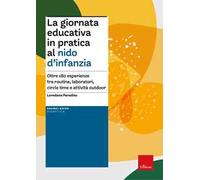 La giornata educativa in pratica al nido d'infanzia. Oltre 180 esperienze tra routine, laboratori, circle time e attività outdoor
