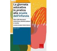 La giornata educativa in pratica alla scuola dell’infanzia. Oltre 180 laboratori, circle time, attività outdoor e routine