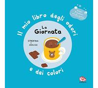 La giornata. Il mio libro degli odori e dei colori. Ediz. a colori