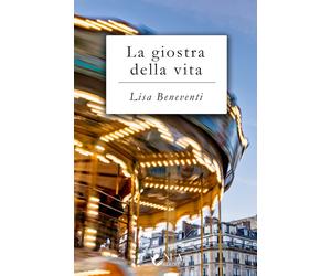 La giostra della vita - Beneventi Lisa