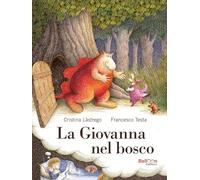 La Giovanna nel bosco. Nuova ediz. - Lastrego Cristina, Testa Francesco