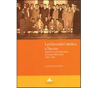La gioventù cattolica a Treviso. Attraverso la corrispondenza di Antonio M...